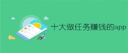 2025年十大做任务赚钱的app（经过专业认证的赚钱平台）