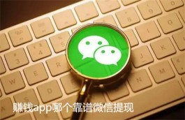 赚钱app哪个靠谱微信提现？这两款软件不仅靠谱还能提现到微信