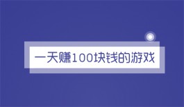 2024年每天可以赚100元的游戏（三款真实有效的赚钱游戏软件）