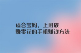 宝妈在家能做什么赚钱，宝妈可以在家赚钱的正规兼职