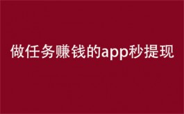 做任务赚钱的app秒提现(2025可以秒提现的做任务赚钱app)