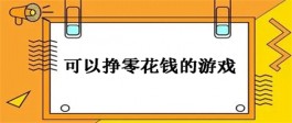 2024年可以赚零花钱的手游，可以挣零花钱的游戏平台