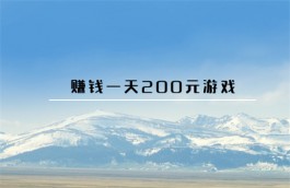 赚钱一天200元游戏有哪些？分享两款玩游戏做任务赚钱软件